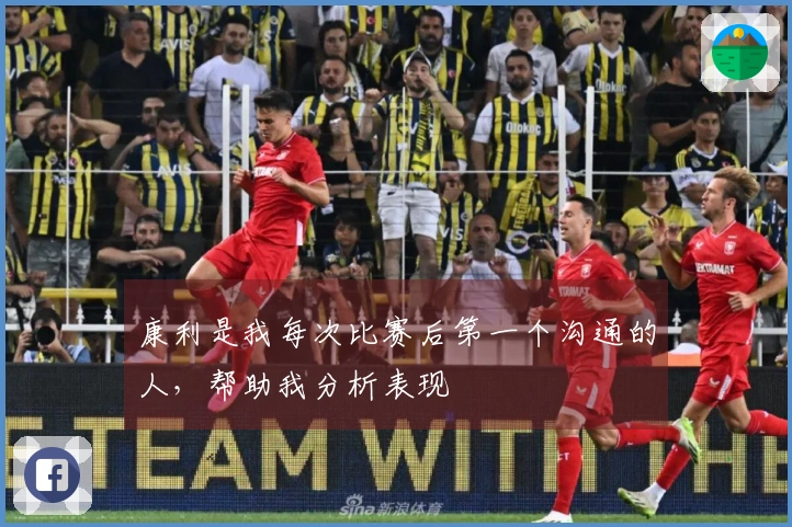 康利是我每次比赛后第一个沟通的人，帮助我分析表现