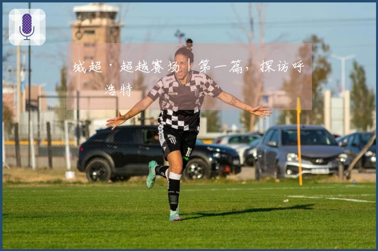 城超·超越赛场｜第一篇，探访呼和浩特