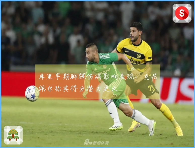 库里早期脚踝伤病影响表现，克尼佩尔称其得分潜力更大